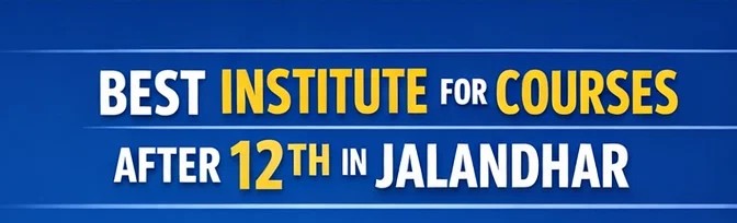 best institute for courses after 12th in Jalandhar