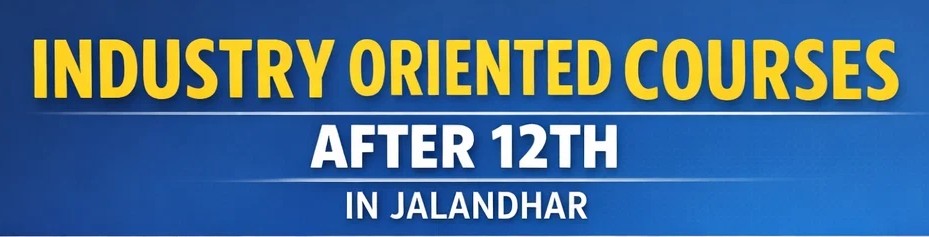 industry oriented courses after 12th Jalandhar